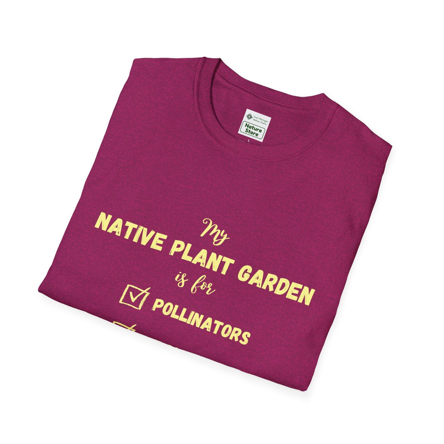 EastMichNatives T-Shirt My Native Plant Garden is for (Front)