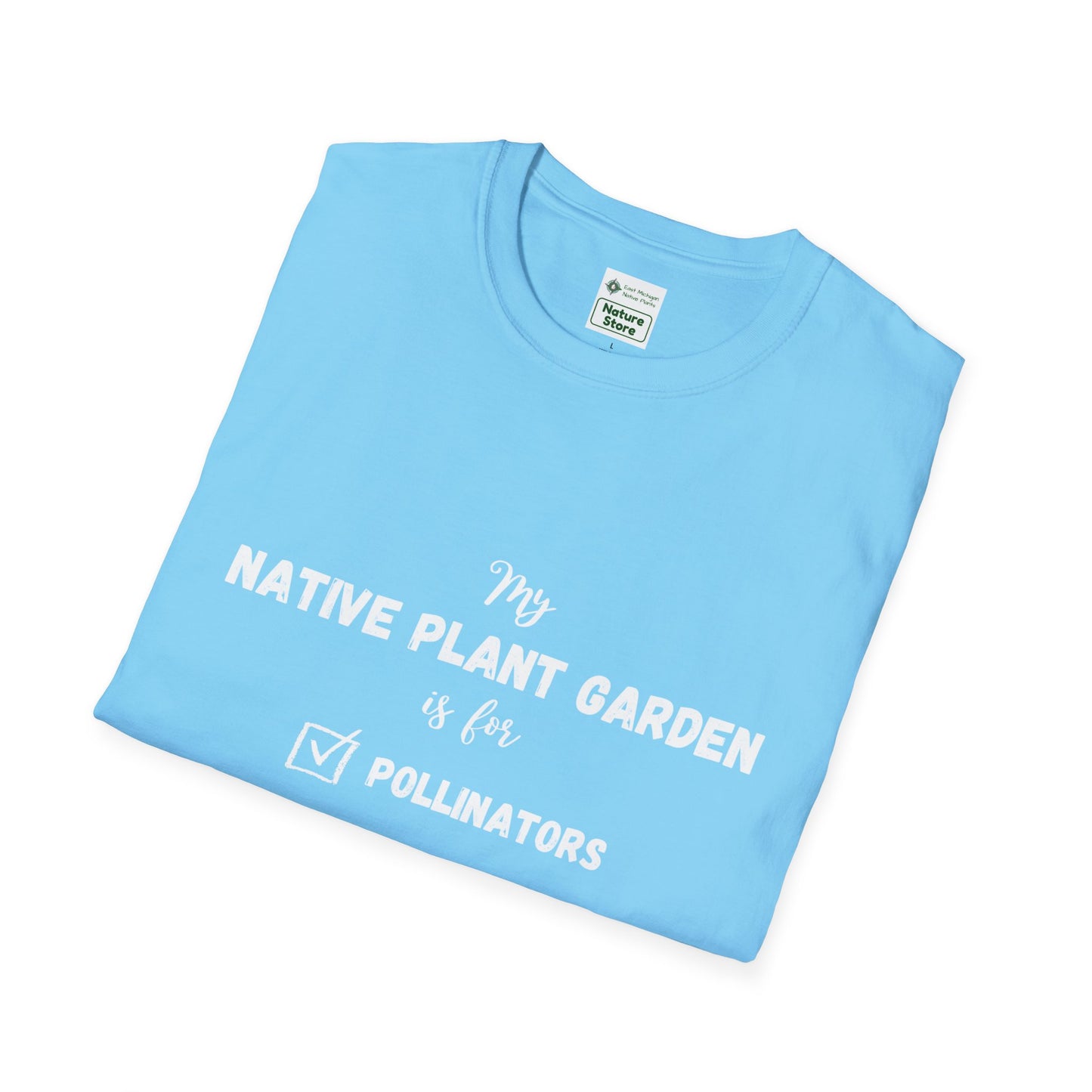 EastMichNatives T-Shirt My Native Plant Garden is for (Front)