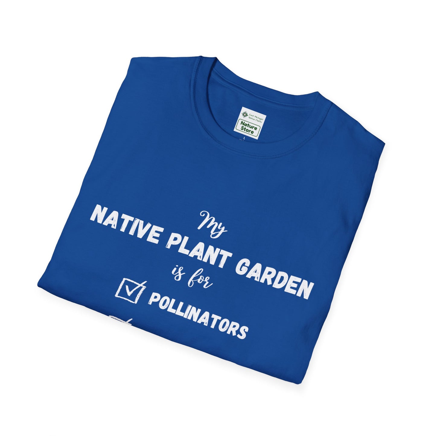 EastMichNatives T-Shirt My Native Plant Garden is for (Front)