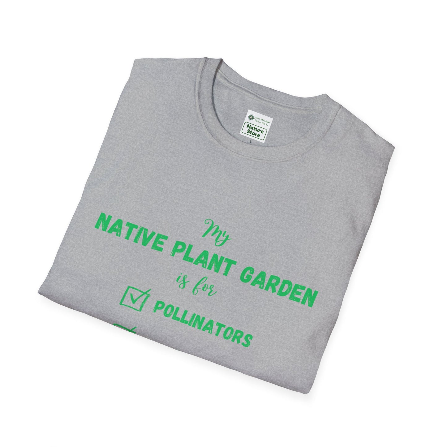 EastMichNatives T-Shirt My Native Plant Garden is for (Front)