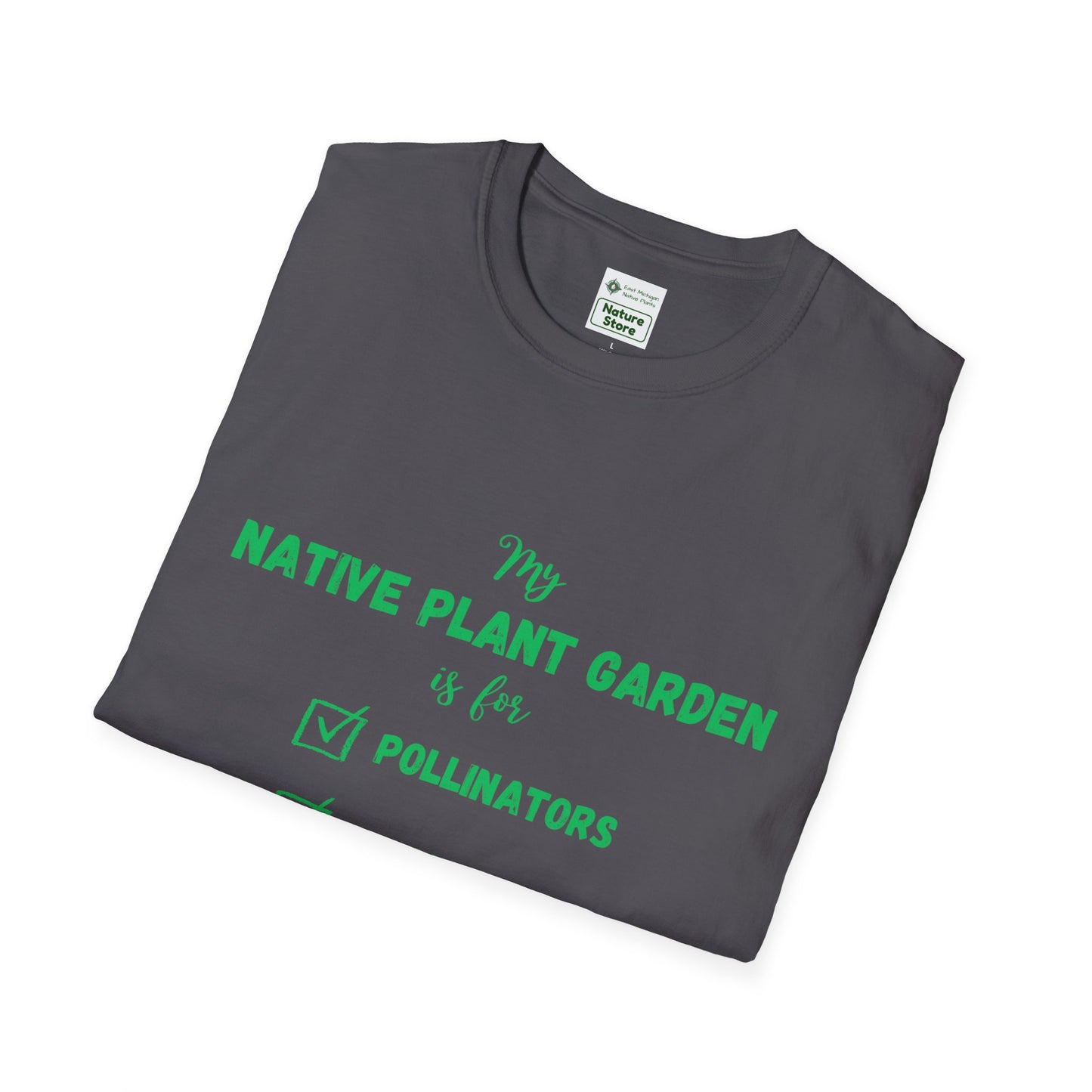 EastMichNatives T-Shirt My Native Plant Garden is for (Front)