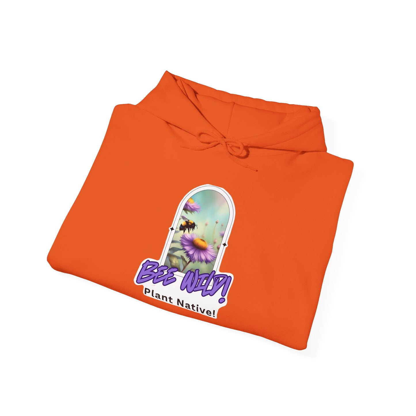 Unisex Hooded Sweatshirt, Bee Wild! Plant Native!