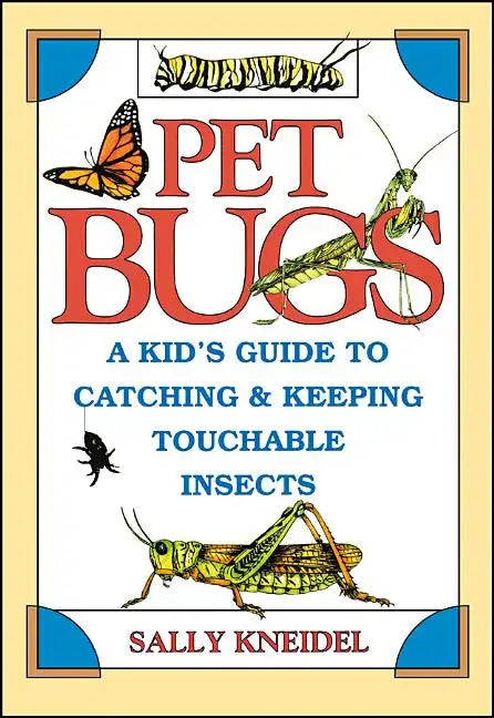 Pet Bugs: A Kid's Guide to Catching and Keeping Touchable Insects - Paperback