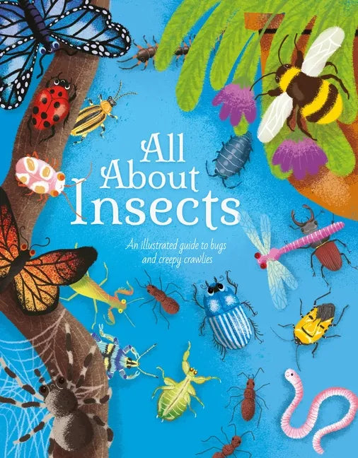 All about Insects: An Illustrated Guide to Bugs and Creepy Crawlies - Hardcover