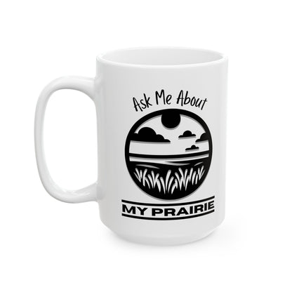 Ceramic Mug, (11oz, 15oz), Ask Me About My Prairie