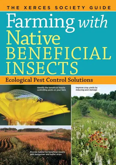 Farming with Native Beneficial Insects: Ecological Pest Control Solutions - Paperback