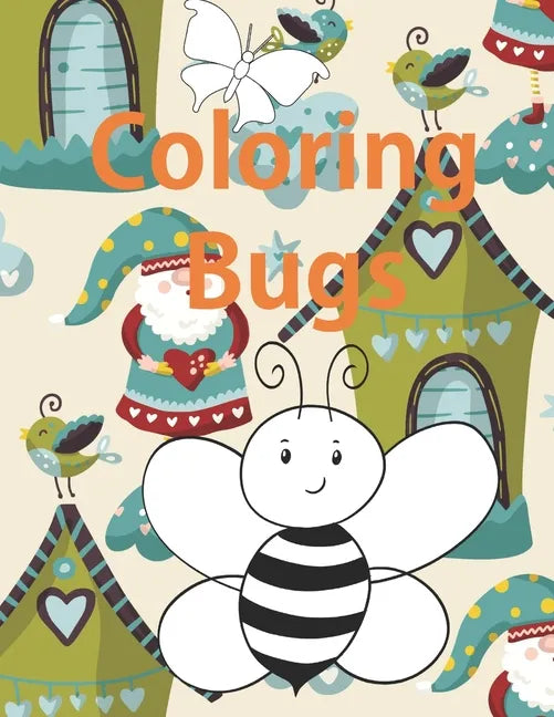 Coloring Bugs: Insect Coloring Book for Toddlers & Kids Ages 2, 3, 4 & 5. Featuring Dragonflies, Bees, Butterflies, Ladybugs, and Other Insects - Paperback